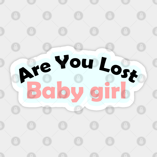 are you lost baby girl Are You Lost Baby Girl Sticker TeePublic